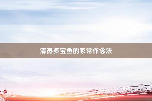 清蒸多宝鱼的家常作念法