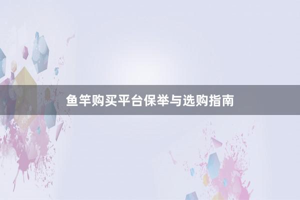 鱼竿购买平台保举与选购指南