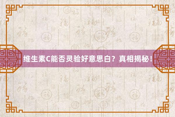 维生素C能否灵验好意思白？真相揭秘！
