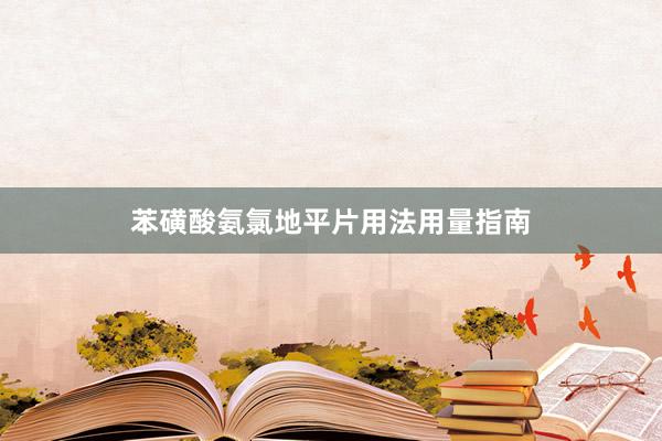 苯磺酸氨氯地平片用法用量指南